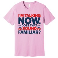 IM Talking Now Does That Sound Familiar Trump For President Premium T-Shirt