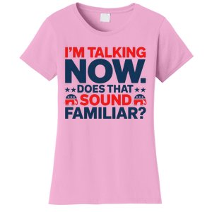 IM Talking Now Does That Sound Familiar Trump For President Women's T-Shirt