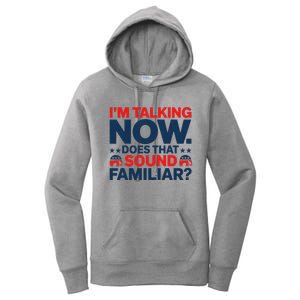 IM Talking Now Does That Sound Familiar Trump For President Women's Pullover Hoodie