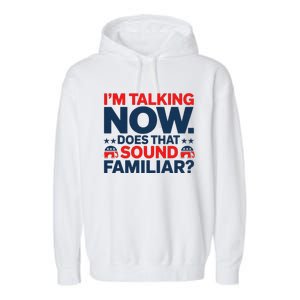 IM Talking Now Does That Sound Familiar Trump For President Garment-Dyed Fleece Hoodie