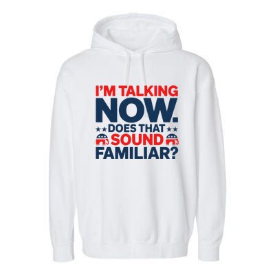 IM Talking Now Does That Sound Familiar Trump For President Garment-Dyed Fleece Hoodie