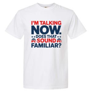 IM Talking Now Does That Sound Familiar Trump For President Garment-Dyed Heavyweight T-Shirt