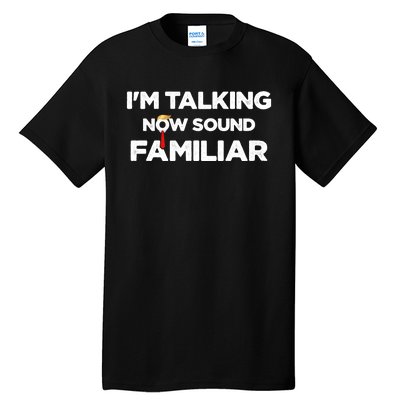 IM Talking Now Sound Familiar Trump 2024 For President Tall T-Shirt