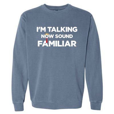 IM Talking Now Sound Familiar Trump 2024 For President Garment-Dyed Sweatshirt