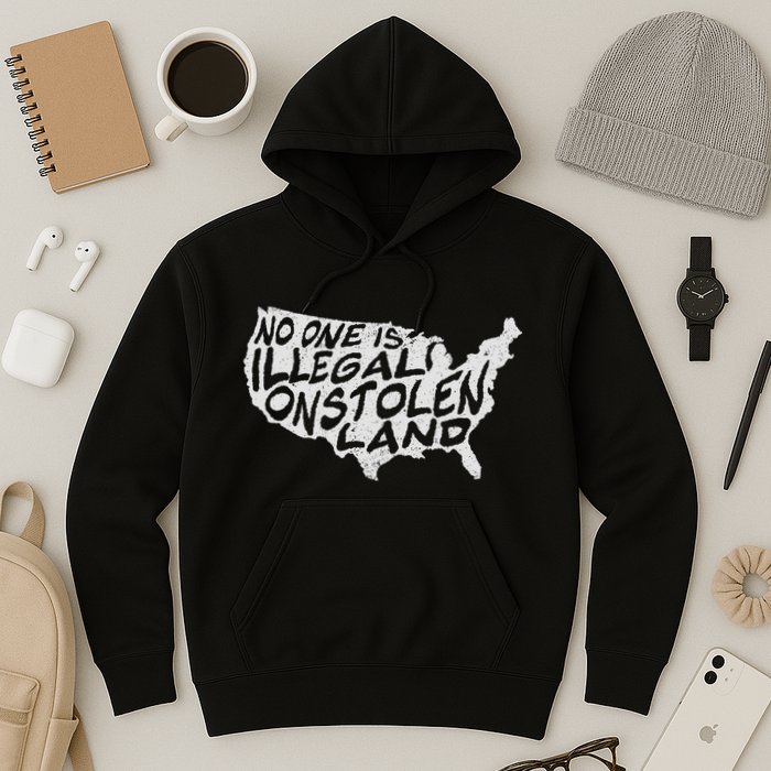 Immigrant T No One Is Illegal On Stolen Land Hoodie