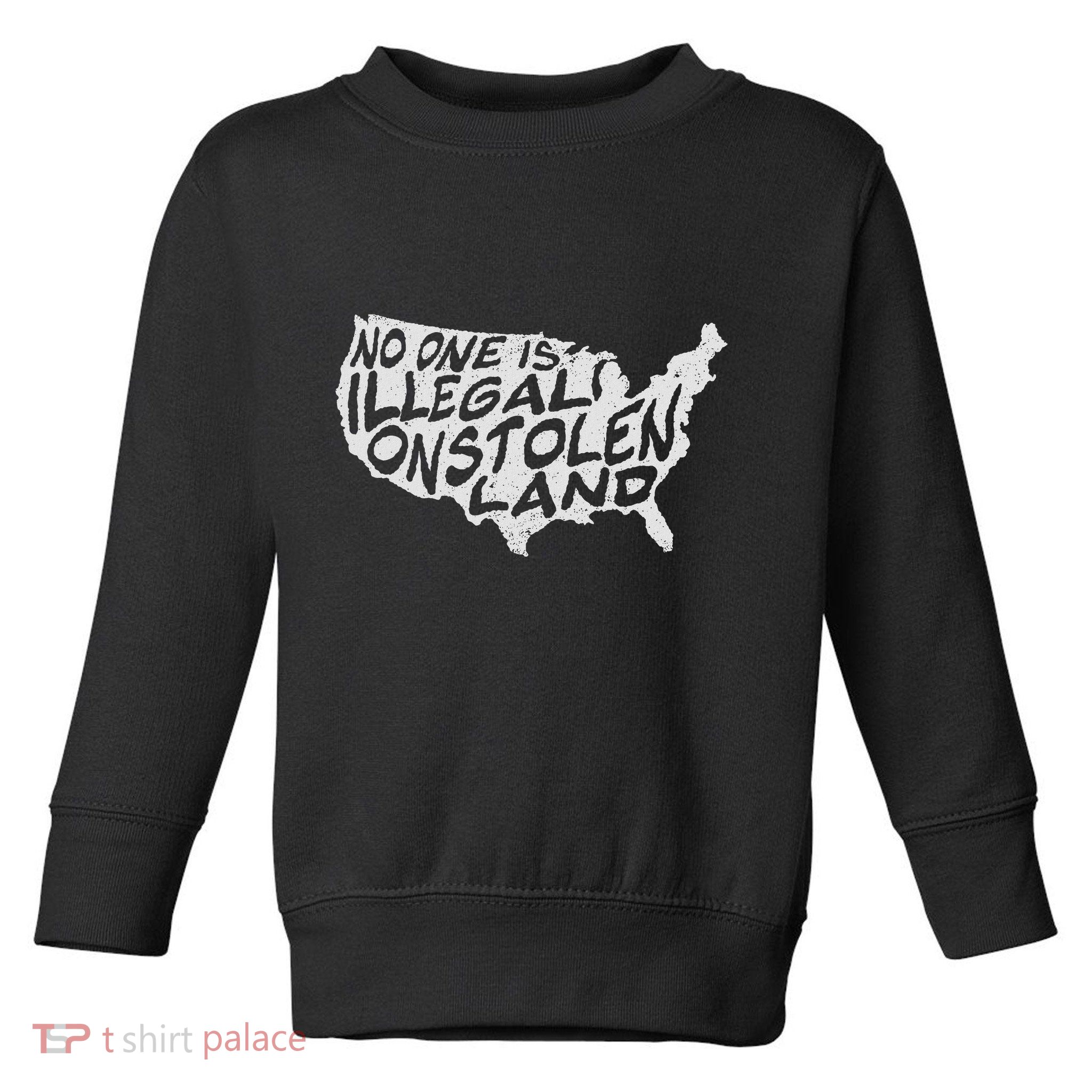 Immigrant T No One Is Illegal On Stolen Land Toddler Sweatshirt