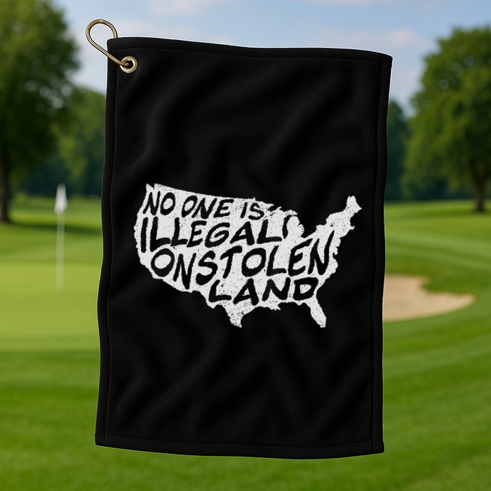 Immigrant T No One Is Illegal On Stolen Land Golf Towel