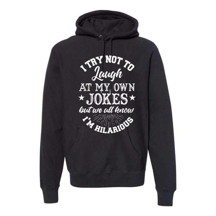 I Try Not To Laugh At My Own Jokes Premium Hoodie