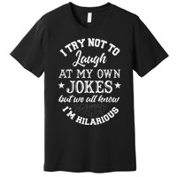 I Try Not To Laugh At My Own Jokes Premium T-Shirt