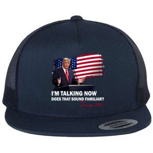 IM Talking Now Does That Sound Familiar Trump 2024 Election Flat Bill Trucker Hat