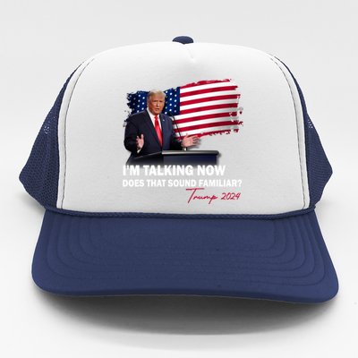 IM Talking Now Does That Sound Familiar Trump 2024 Election Trucker Hat