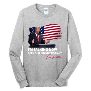 IM Talking Now Does That Sound Familiar Trump 2024 Election Tall Long Sleeve T-Shirt