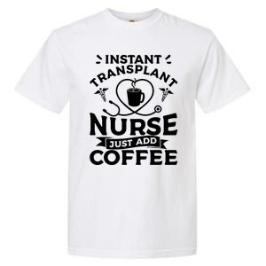 Instant Transplant Nurse Just Add Coffee Nurses Rn Meaningful Gift Garment-Dyed Heavyweight T-Shirt