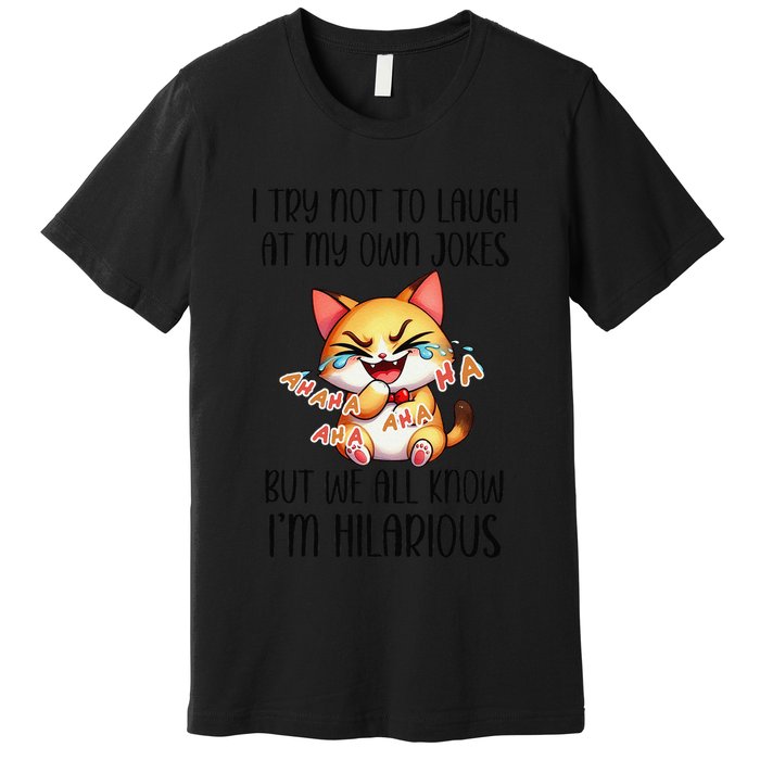 I Try Not To Laugh At My Own Jokes But IM Hilarious Cat Premium T-Shirt