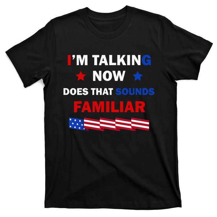 I’M Talking Now Does That Sound Familiar Donald Trump 2024 T-Shirt