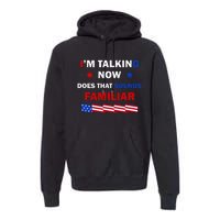 I’M Talking Now Does That Sound Familiar Donald Trump 2024 Premium Hoodie