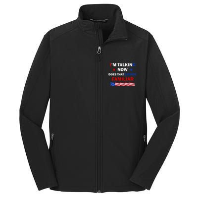 I’M Talking Now Does That Sound Familiar Donald Trump 2024 Core Soft Shell Jacket