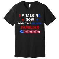 I’M Talking Now Does That Sound Familiar Donald Trump 2024 Premium T-Shirt