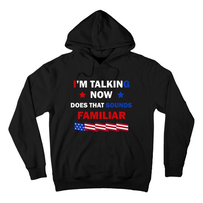 I’M Talking Now Does That Sound Familiar Donald Trump 2024 Tall Hoodie