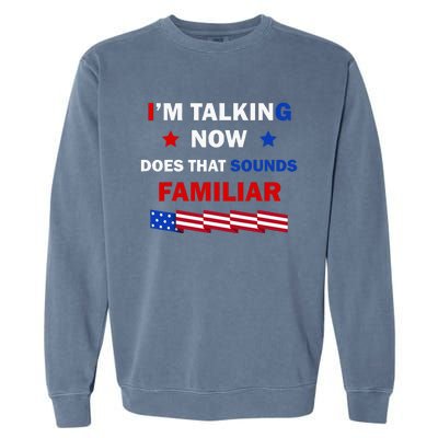 I’M Talking Now Does That Sound Familiar Donald Trump 2024 Garment-Dyed Sweatshirt