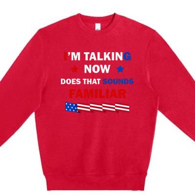 I’M Talking Now Does That Sound Familiar Donald Trump 2024 Premium Crewneck Sweatshirt