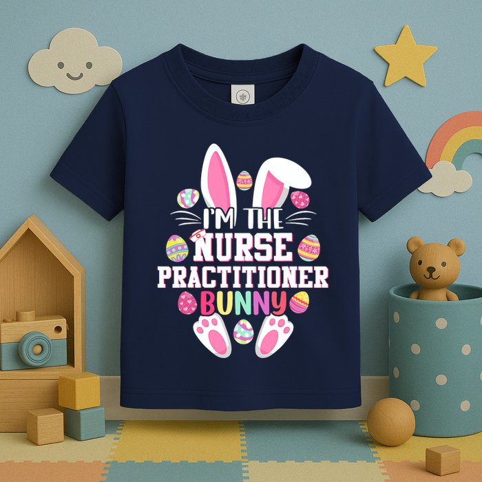 I'm The Nurse Practitioner Bunny Happy Easter Day Toddler T-Shirt