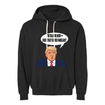 IM Talking Now Does That Sound Familiar Funny Trump Garment-Dyed Fleece Hoodie