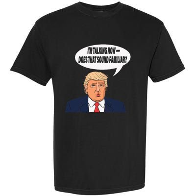 IM Talking Now Does That Sound Familiar Funny Trump Garment-Dyed Heavyweight T-Shirt