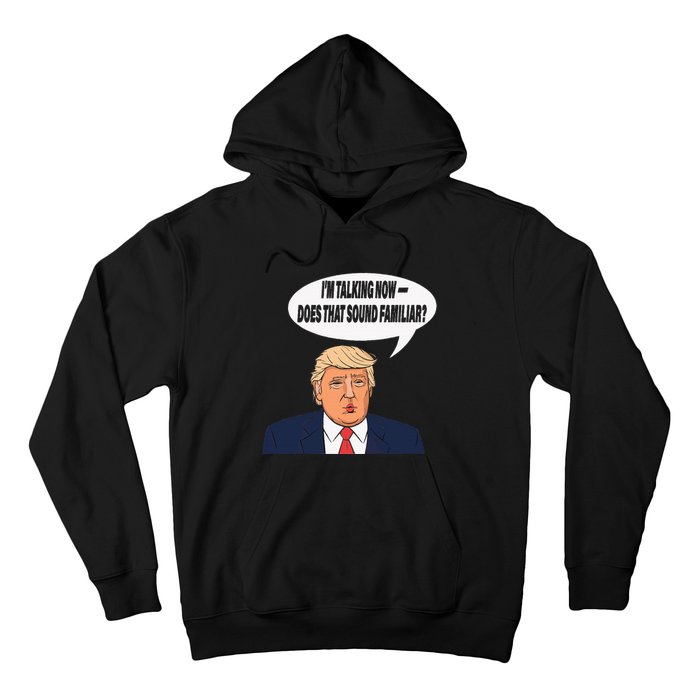 IM Talking Now Does That Sound Familiar Funny Trump Hoodie