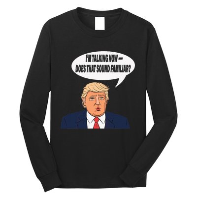 IM Talking Now Does That Sound Familiar Funny Trump Long Sleeve Shirt