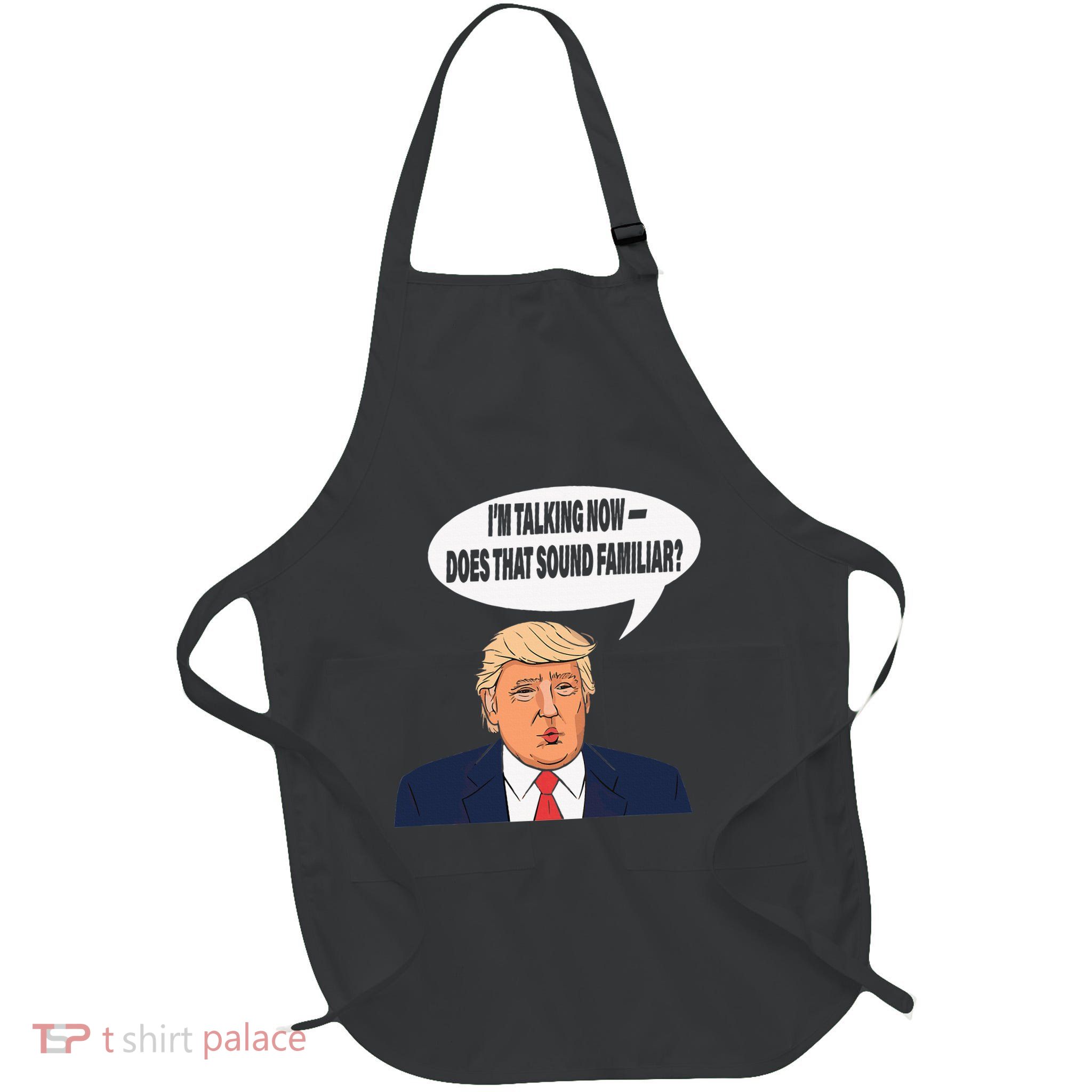 IM Talking Now Does That Sound Familiar Funny Trump Full-Length Apron With Pockets