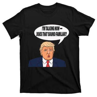 IM Talking Now Does That Sound Familiar Funny Trump T-Shirt