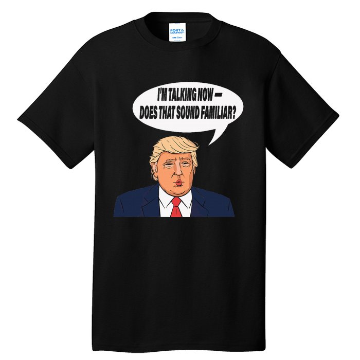 IM Talking Now Does That Sound Familiar Funny Trump Tall T-Shirt