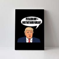 IM Talking Now Does That Sound Familiar Funny Trump Canvas