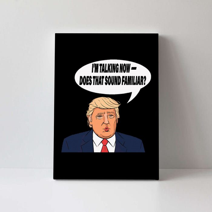 IM Talking Now Does That Sound Familiar Funny Trump Canvas