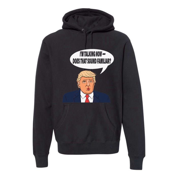 IM Talking Now Does That Sound Familiar Funny Trump Premium Hoodie