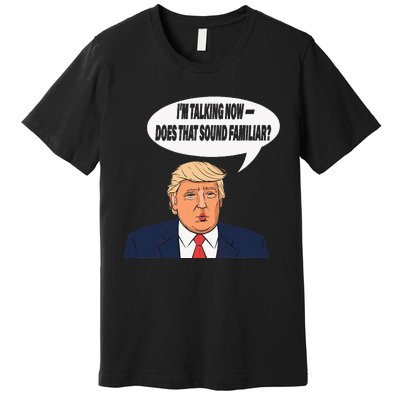 IM Talking Now Does That Sound Familiar Funny Trump Premium T-Shirt