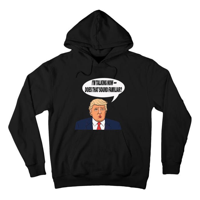 IM Talking Now Does That Sound Familiar Funny Trump Tall Hoodie