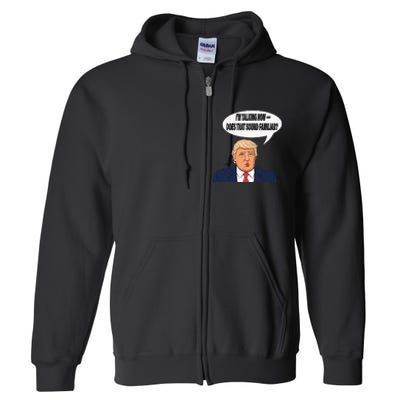 IM Talking Now Does That Sound Familiar Funny Trump Full Zip Hoodie