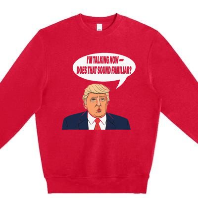 IM Talking Now Does That Sound Familiar Funny Trump Premium Crewneck Sweatshirt