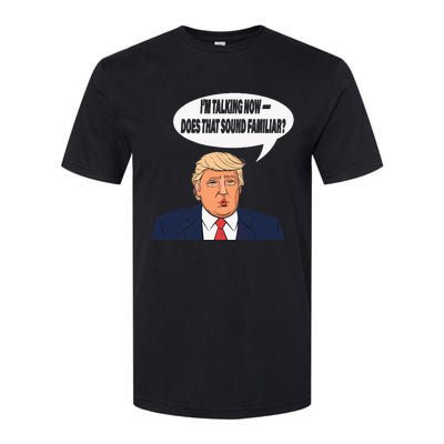 IM Talking Now Does That Sound Familiar Funny Trump Softstyle CVC T-Shirt