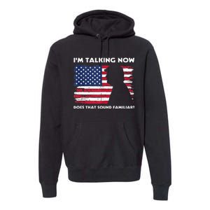 Im Talking Now Does That Sound Familiar Funny Trump Debate Premium Hoodie