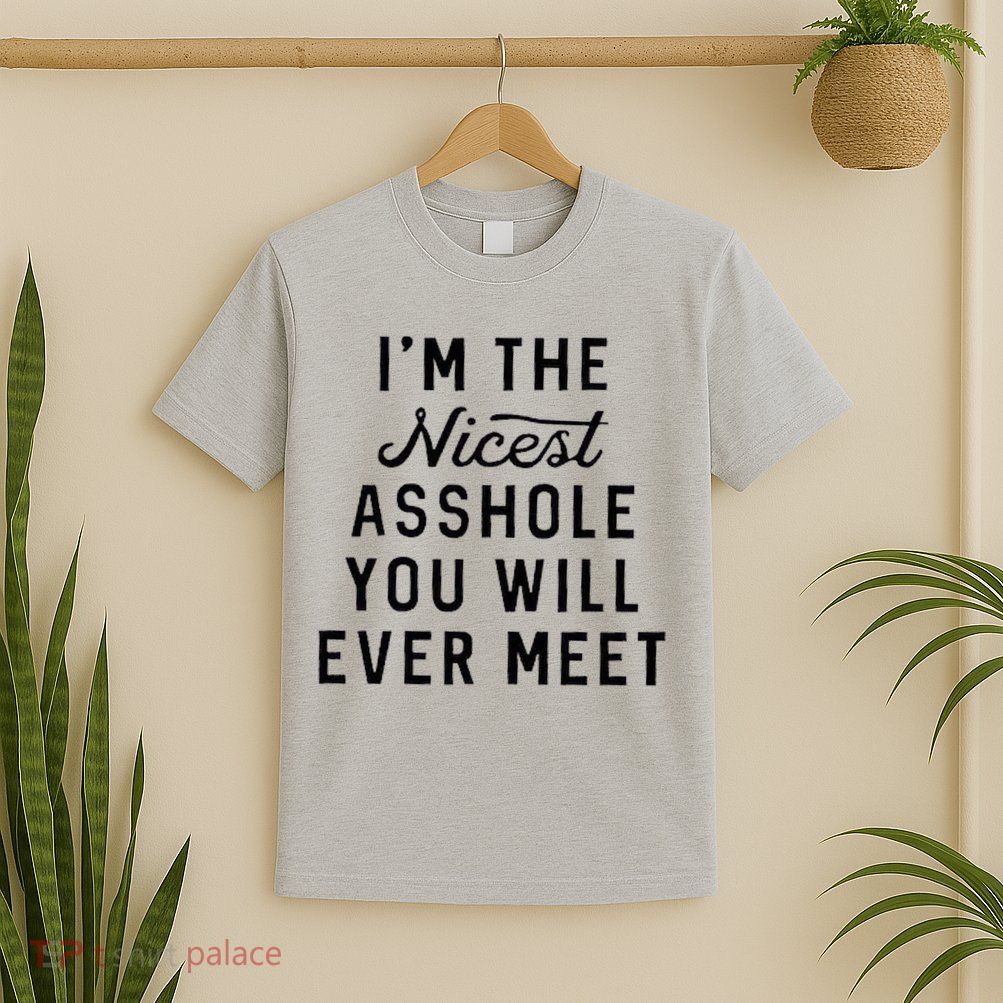 I'm The Nicest Asshole You Will Ever Meet T-Shirt