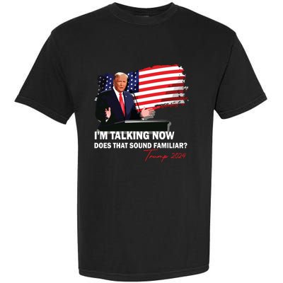 IM Talking Now Does That Sound Familiar Trump 2024 Election Garment-Dyed Heavyweight T-Shirt