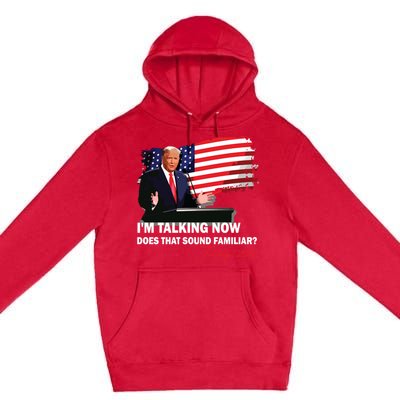 IM Talking Now Does That Sound Familiar Trump 2024 Election Premium Pullover Hoodie