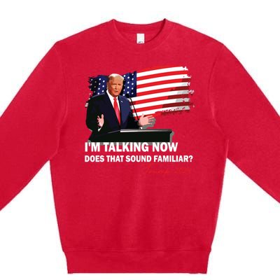 IM Talking Now Does That Sound Familiar Trump 2024 Election Premium Crewneck Sweatshirt