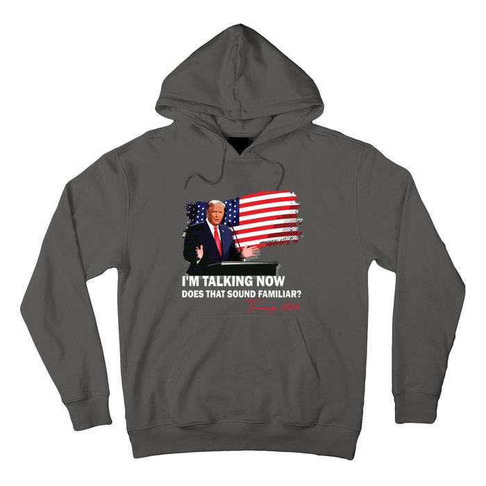 IM Talking Now Does That Sound Familiar Trump 2024 Election Hoodie