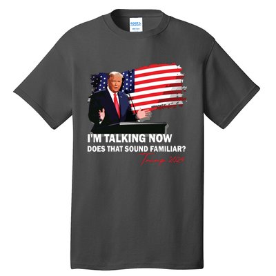 IM Talking Now Does That Sound Familiar Trump 2024 Election Tall T-Shirt