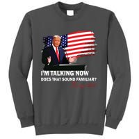 IM Talking Now Does That Sound Familiar Trump 2024 Election Tall Sweatshirt