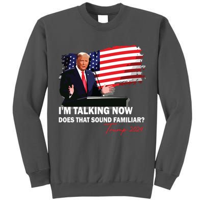 IM Talking Now Does That Sound Familiar Trump 2024 Election Tall Sweatshirt